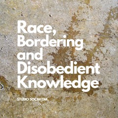 #1: About race, bordering and disobedient knowledge
