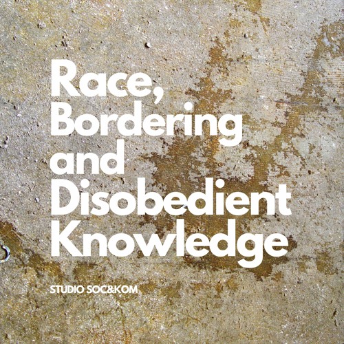 #1: About race, bordering and disobedient knowledge