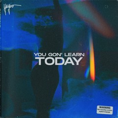 You Gon' Learn Today