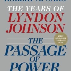 Access [EPUB KINDLE PDF EBOOK] The Passage of Power: The Years of Lyndon Johnson IV by  Robert A. Ca