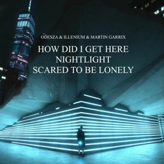 ODESZA x ILLENIUM x Martin Garrix - How Did I Get Here & Nightlight & Scared To Be Lonely