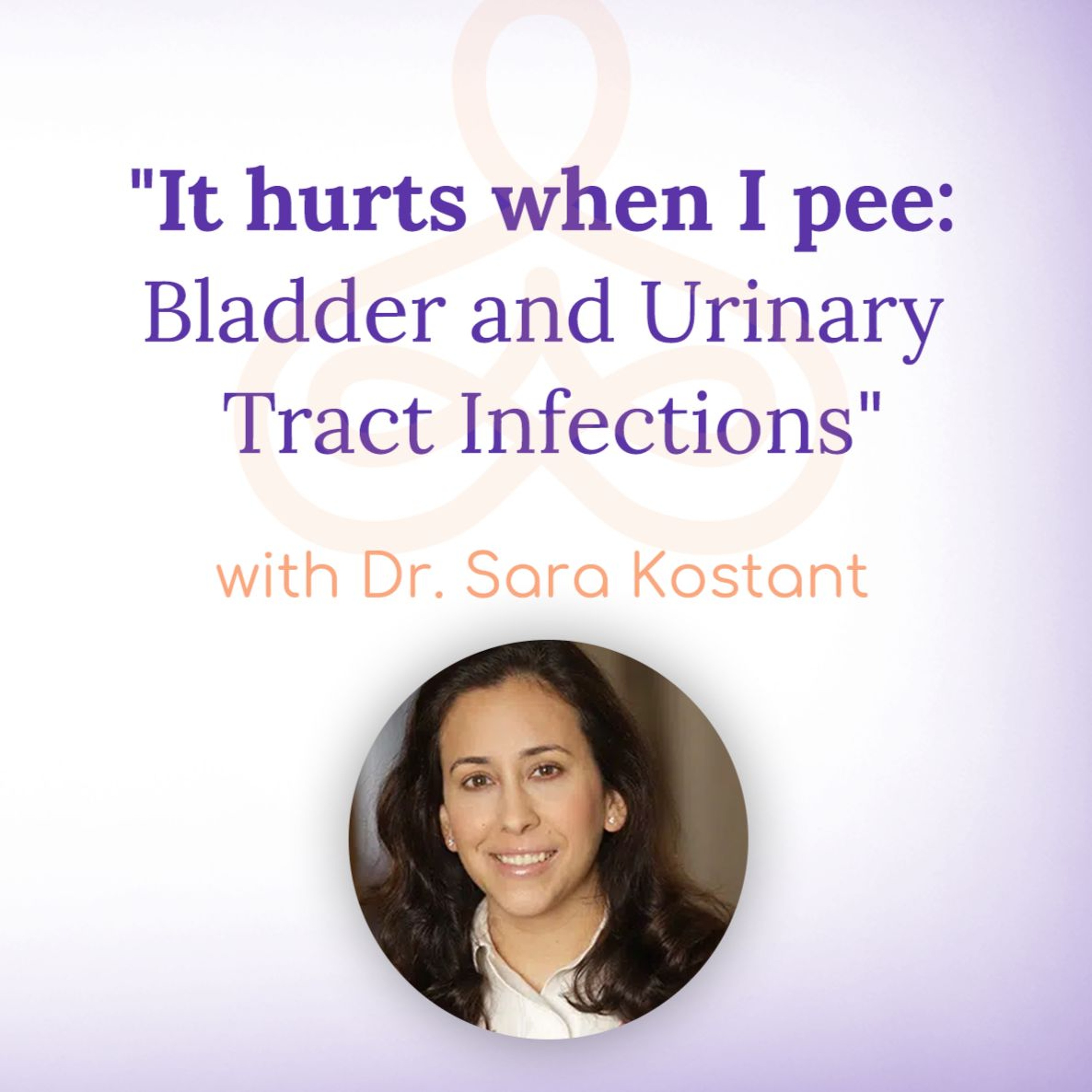 "It hurts when I pee: Bladder and Urinary Tract Infections" - with Dr. Sara Kostant episode artwork