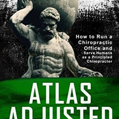 [View] PDF 💏 Atlas Adjusted: How to Run a Chiropractic Office and Serve Humans As a
