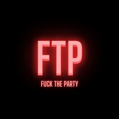 (FTP) Fuck The Party