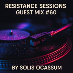 RESISTANCE SESSIONS GUEST MIX #60 - by Solis Ocassum