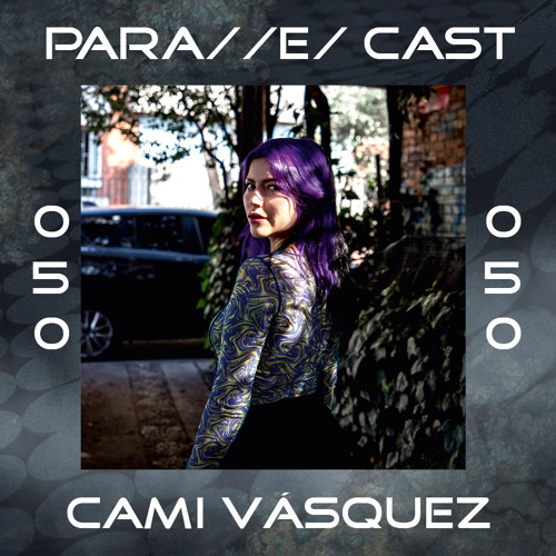 PARA//E/ CAST #050 - cami vasquez