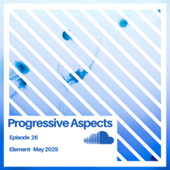 Progressive Aspects Episode 26 - Element - May 2025