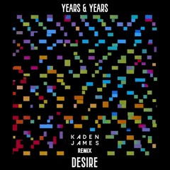 Years & Years - Desire (Kaden James Remix)