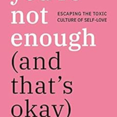 [View] KINDLE 🗸 You're Not Enough (And That's Okay): Escaping the Toxic Culture of S