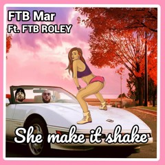 She Make It Shake ft FTB Roley