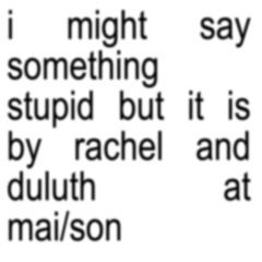 i might say something stupid - Rachel and Duluth