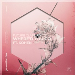Future Class, FROZT - Where'd You Go ft. Kohen (Extended Mix)