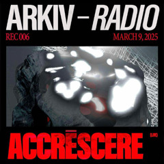 ARKIV - Accréscere (Live) 09.03.25 (MIX006)