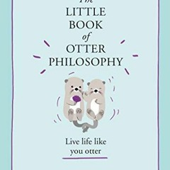 GET [KINDLE PDF EBOOK EPUB] The Little Book of Otter Philosophy (The Little Animal Ph