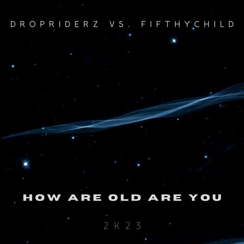 Dropriderz Vs. Fifthychild - How Are Old Are You 2k23