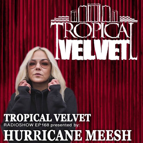 TROPICAL VELVET RADIO SHOW EP168 PRESENTED BY HURRICANE MEESH