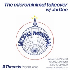 The microminimal takeover - Episode 58 - w/ JorDee (Threads*NORTH YORK) - 17-Nov-20