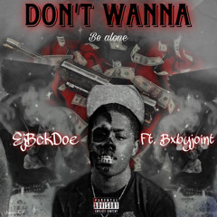 Dont Wanna Be Alone- EjBckDoe Ft BxbyJoint