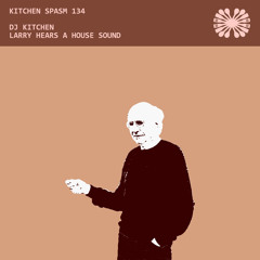 Kitchen Spasm 134 / DJ Kitchen - Larry Hears A House Sound