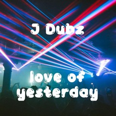 Love Of Yesterday J-Dubz