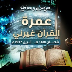 دروس و مقاطع " عمرة القرآن غيرني " .. شعبان 1438 هـ - أبريل 2017 م