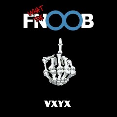 What The Fnoob- Guest Mix- VXYX (Feb)