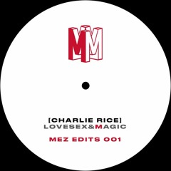 MEZ EDITS 001 LOVESEX&MAGIC - Charlie Rice [FREE DL]