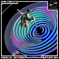 Parallel Destinies Mixtape 004 w/ Spin Fidelity