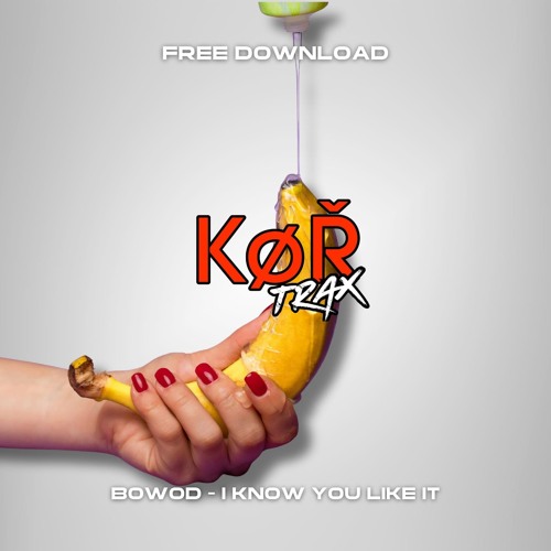 BOWOD - I KNOW YOU LIKE IT (FREE DOWNLOAD)