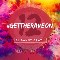 #GETTHERAVEON 12 - DJ Danny Gray