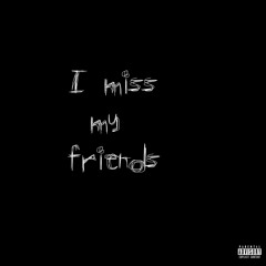 I Miss My Friends