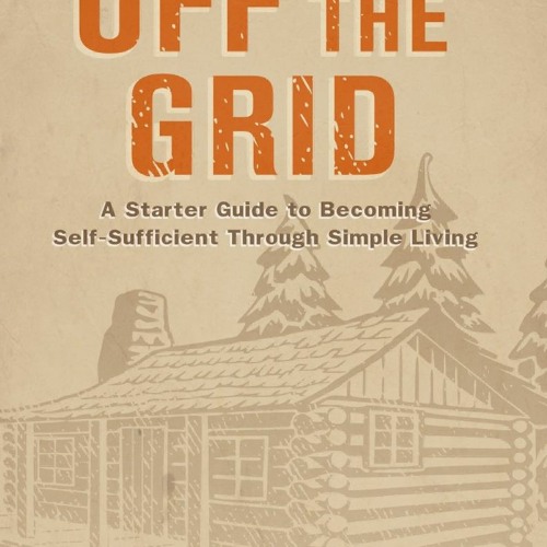 Stream episode Download Book [PDF] Off The Grid A Starter Guide to