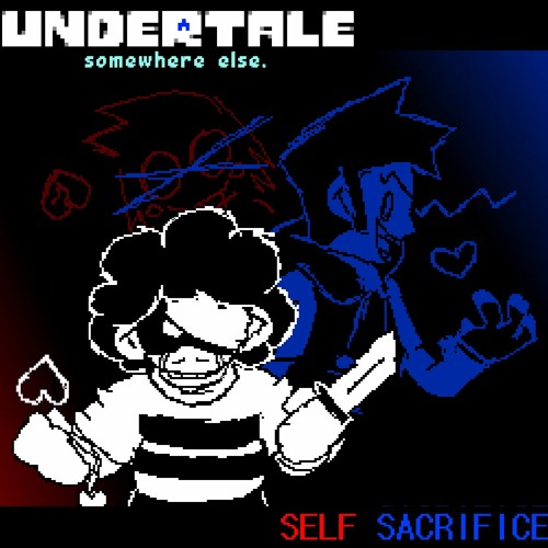 [Undertale: somewhere else.] - SELF-SACRIFICE