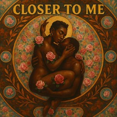 Closer to me