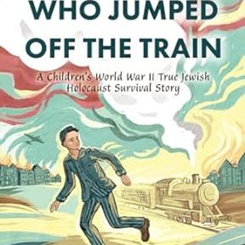 ⚡PDF⚡ The Boy Who Jumped Off the Train: A Children's World War II True Jewish Holocaust Surviva