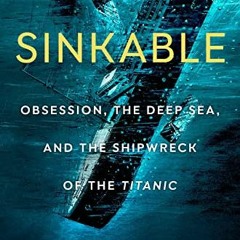 [VIEW] [PDF EBOOK EPUB KINDLE] Sinkable: Obsession, the Deep Sea, and the Shipwreck o