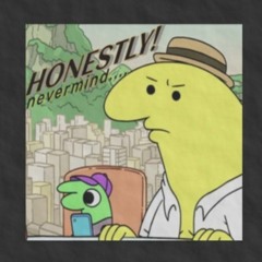 Honestly, Nevermind