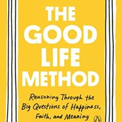 READ EPUB 📩 The Good Life Method: Reasoning Through the Big Questions of Happiness,