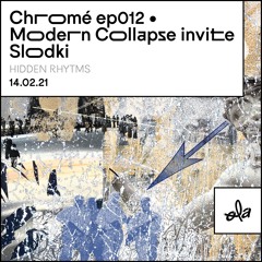 Chromé Ep012 - Modern Collapse Invite Slodki (Hidden Rhythms) (14.02.21)