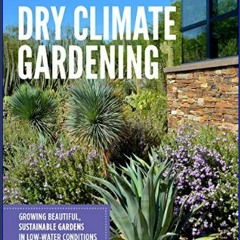 [EBOOK] ✨ Dry Climate Gardening: Growing beautiful, sustainable gardens in low-water conditions