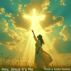 Hey,  Jesus , it's Me