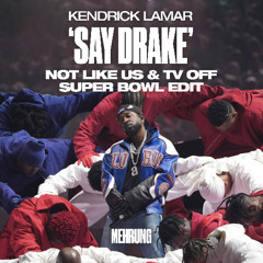 KENDRICK LAMAR 'SAY DRAKE' - NOT LIKE US x TV OFF - SUPER BOWL EDIT (MEHRUNG EDIT) - FILTER COPYRIGHT