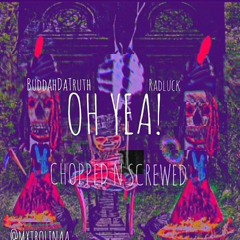 BuddahDaTruth Ft Radluckk- Oh Yeaa (Chopped n Screwed)