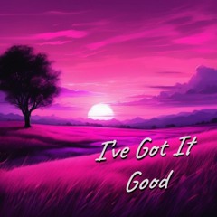 I've Got It Good