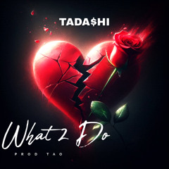 What 2 Do (Prod. Tao)