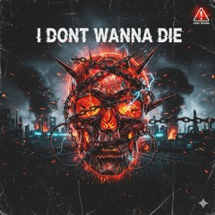 I DONT WANNA DIE