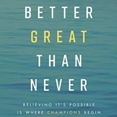 [Free] EBOOK ✓ Better Great Than Never: Believing It's Possible Is Where Champions Be
