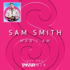 S@m Smith - Man l Am (Gay Bro TANNRmix)