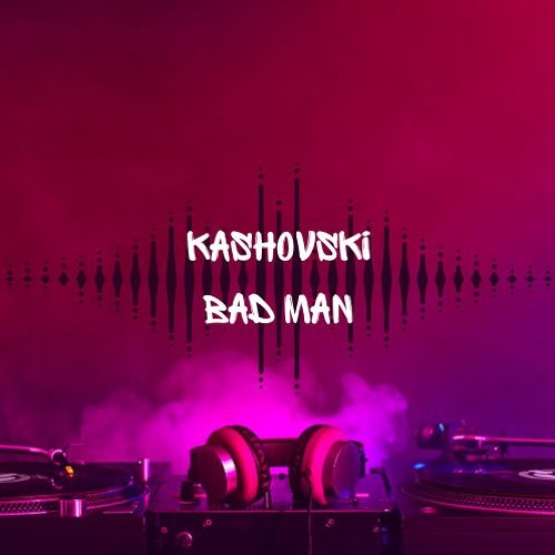 Kashovski - Bad Man (Original Mix)