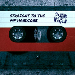 Psychoweapon - STRAIGHT TO THE MF HARDCORE